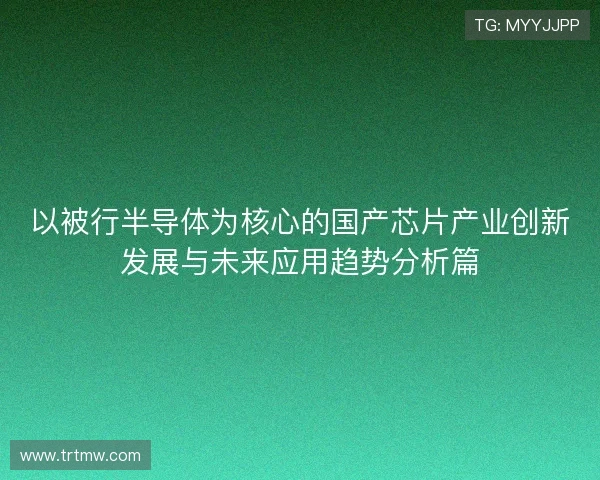 以被行半导体为核心的国产芯片产业创新发展与未来应用趋势分析篇